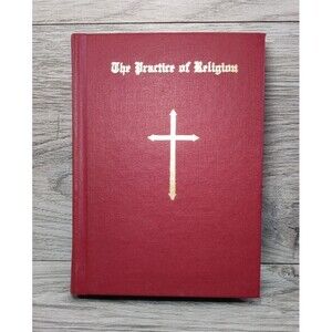 THE PRACTICE OF RELIGION: A Short Manual of Instructions and Devotions - 1950